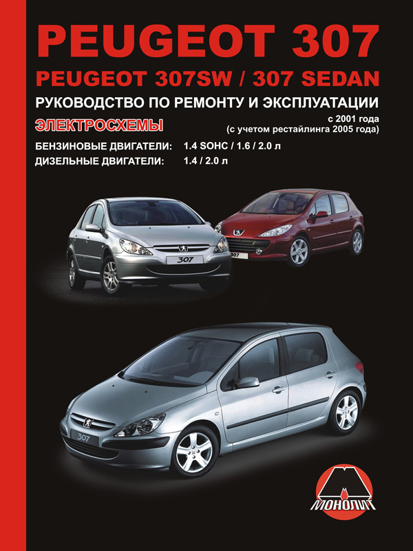 Посібник з ремонту, інструкція з експлуатації Peugeot 307&#x2F;307 SW&#x2F;307 Sedan. Моделі з 2001 року випуску (рестайлінг 2005 р.), обладнані бензиновими та дизельними двигунами Монолит 978-966-1672-99-3