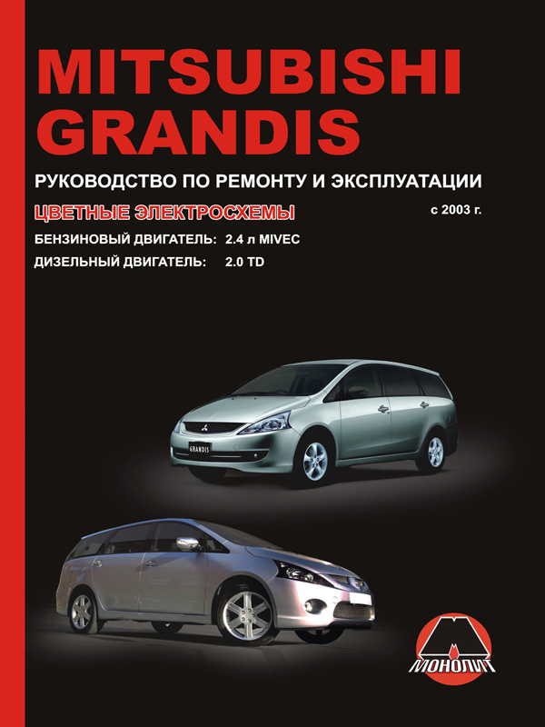 Посібник з ремонту, інструкція з експлуатації Mitsubishi Grandis (Міцубісі Грандіс). Моделі з 2003 року випуску, обладнані бензиновими та дизельними двигунами Монолит 978-966-1672-66-5